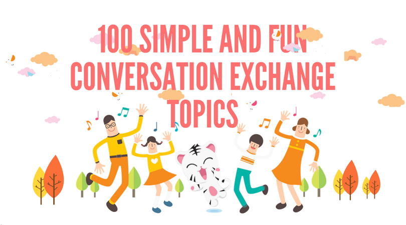 100 Simple and Fun conversation Exchange Topics Bilingua