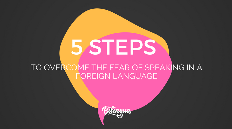5 Steps to Overcome the Fear of Speaking in a Foreign Language